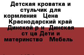 Детская кроватка и стульчик для кормления › Цена ­ 7 000 - Краснодарский край, Динской р-н, Динская ст-ца Дети и материнство » Мебель   